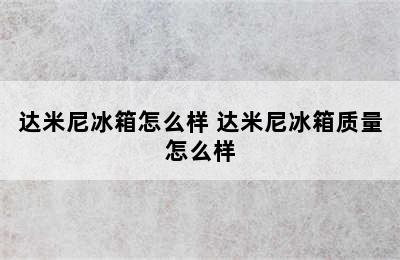 达米尼冰箱怎么样 达米尼冰箱质量怎么样